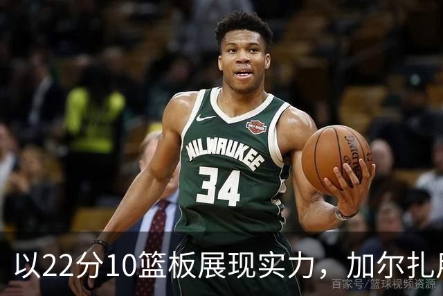 以22分10篮板展现实力，加尔扎用首发位置提醒绿军他的存在
